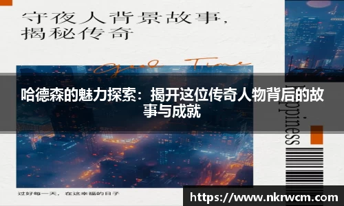 哈德森的魅力探索：揭开这位传奇人物背后的故事与成就